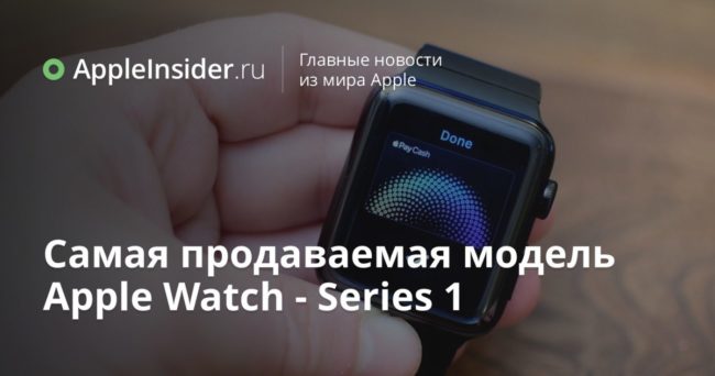 Самая продаваемая модель Apple Watch — Series 1