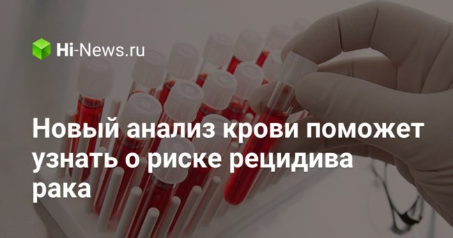 Новый анализ крови поможет узнать о риске рецидива рака