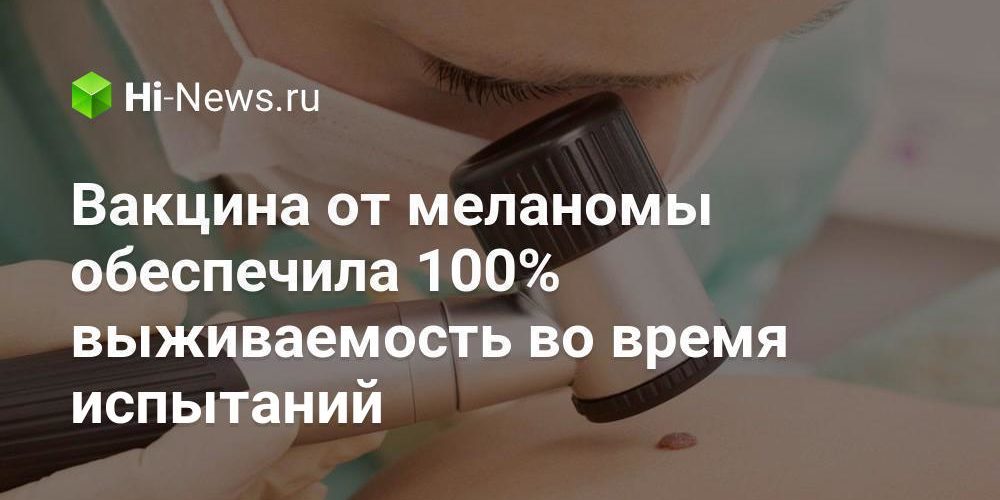 Вакцина от меланомы обеспечила 100% выживаемость во время испытаний