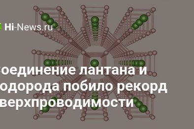 Соединение лантана и водорода побило рекорд сверхпроводимости