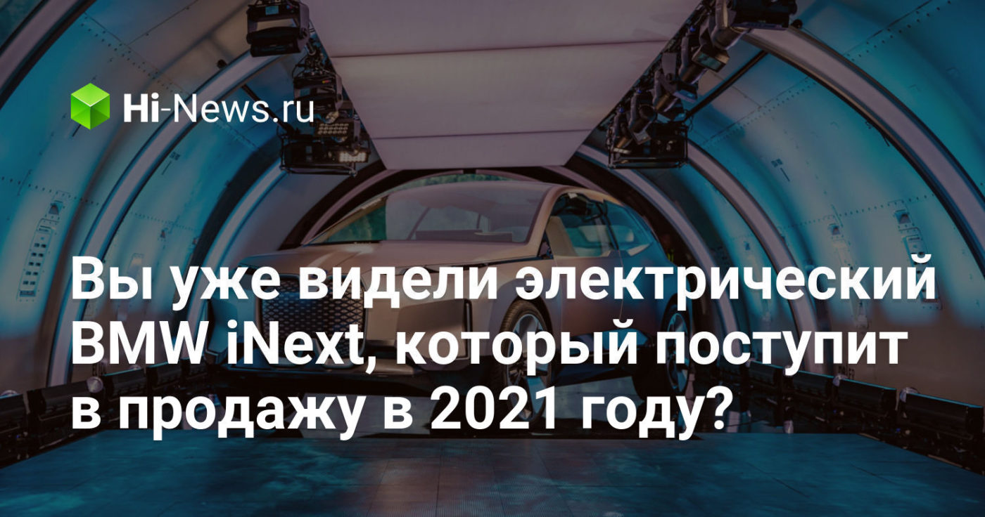 Вы уже видели электрический BMW iNext, который поступит в продажу в 2021 году?