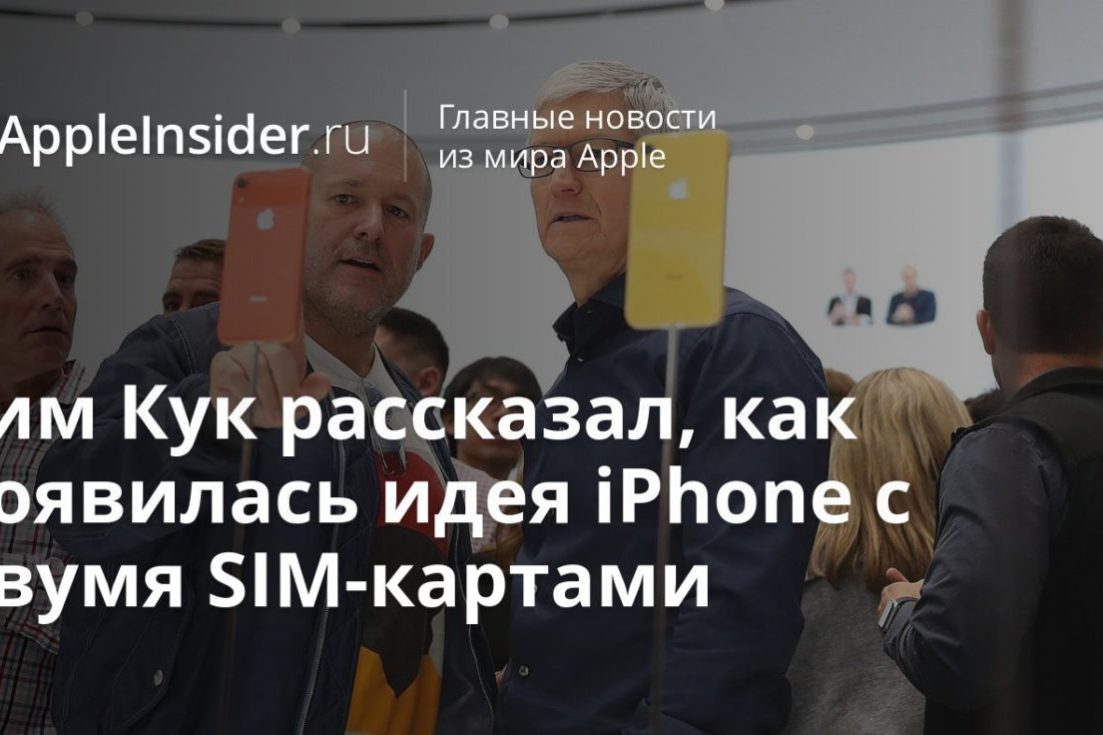 Тим Кук рассказал, как появилась идея iPhone с двумя SIM-картами
