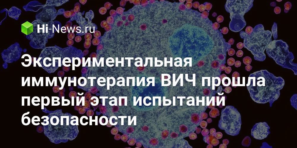 Экспериментальная иммунотерапия ВИЧ прошла первый этап испытаний безопасности