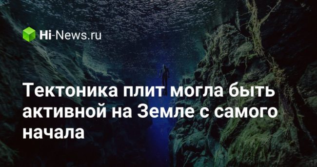 Тектоника плит могла быть активной на Земле с самого начала