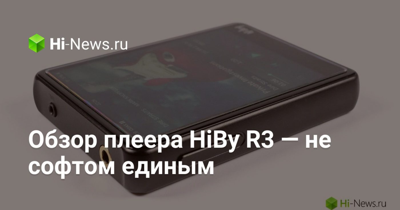 Обзор плеера HiBy R3 — не софтом единым