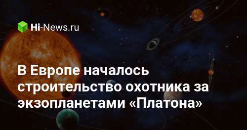 В Европе началось строительство охотника за экзопланетами «Платона»