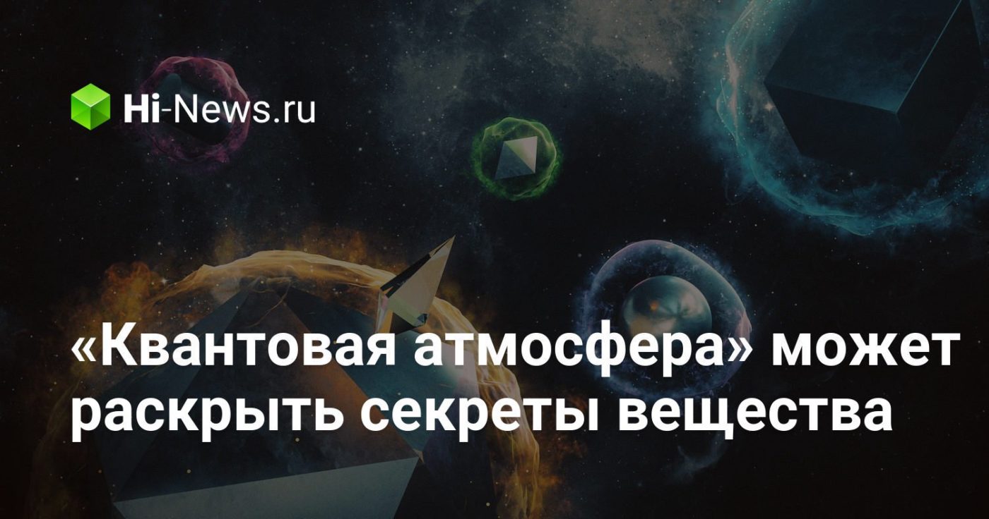 «Квантовая атмосфера» может раскрыть секреты вещества