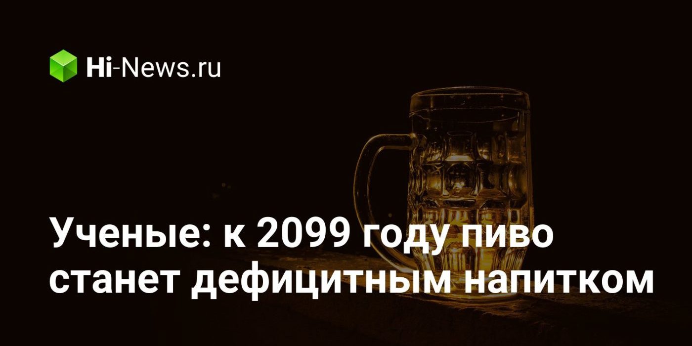 Ученые: к 2099 году пиво станет дефицитным напитком