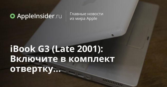 iBook G3 (Late 2001): Включите в комплект отвертку…