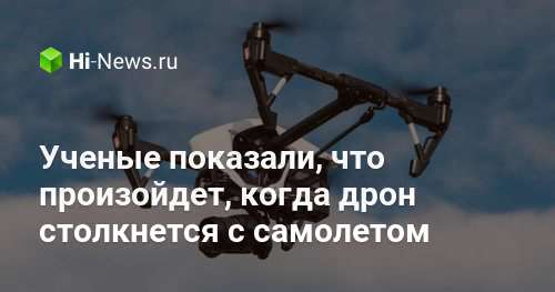 Ученые показали, что произойдет, когда дрон столкнется с самолетом