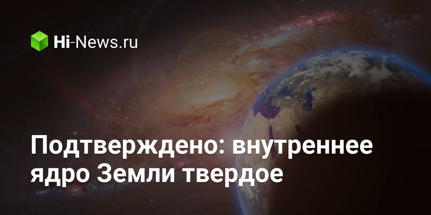 Подтверждено: внутреннее ядро Земли твердое