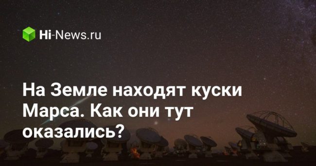 На Земле находят куски Марса. Как они тут оказались?