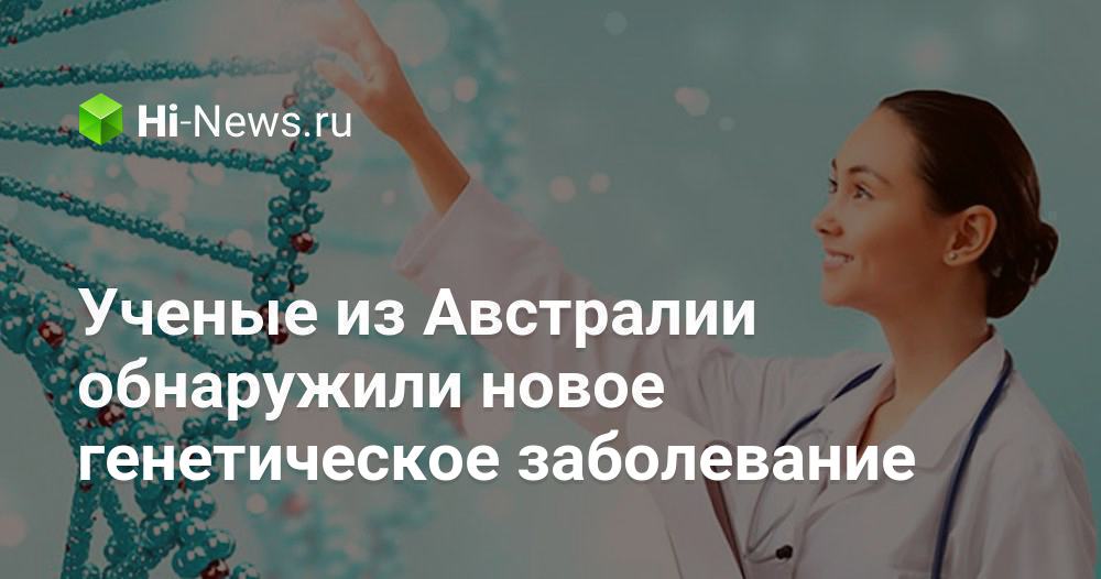 Ученые из Австралии обнаружили новое генетическое заболевание