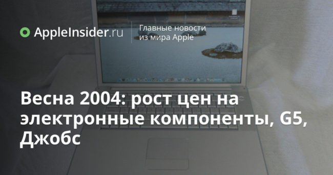 Весна 2004: рост цен на электронные компоненты, G5, Джобс