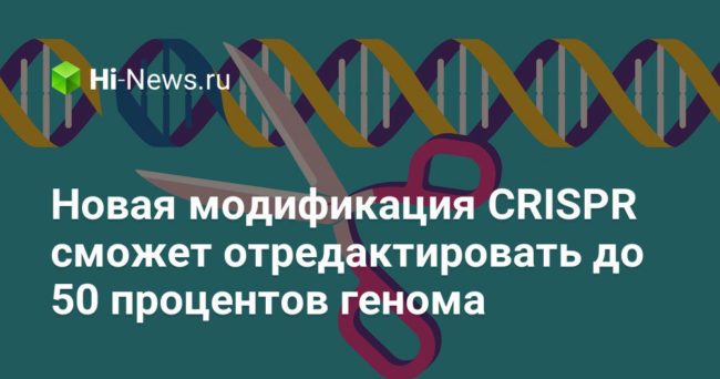 Новая модификация CRISPR сможет отредактировать до 50 процентов генома