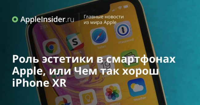 Роль эстетики в смартфонах Apple, или Чем так хорош iPhone XR