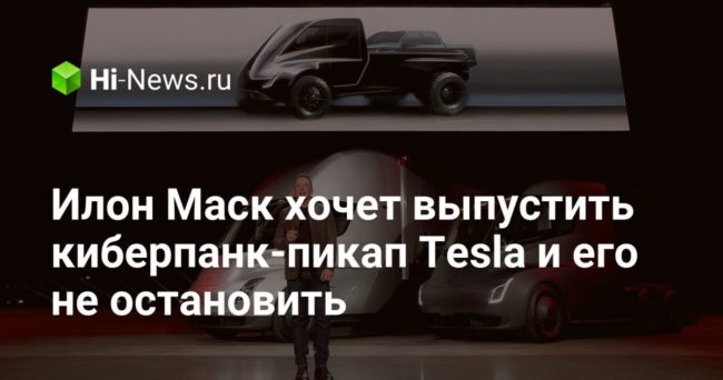 Илон Маск хочет выпустить киберпанк-пикап Tesla и его не остановить