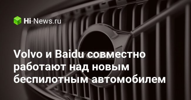 Volvo и Baidu совместно работают над новым беспилотным автомобилем