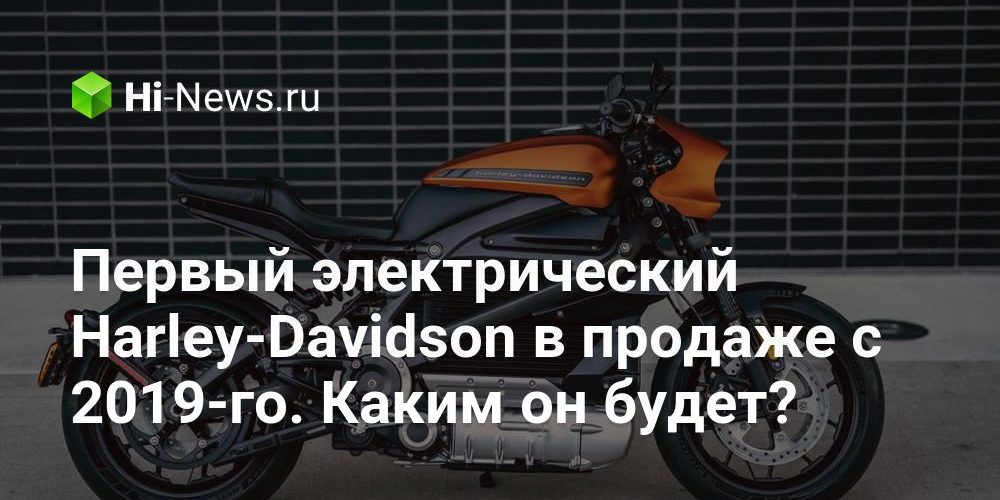 Первый электрический Harley-Davidson в продаже с 2019-го. Каким он будет?