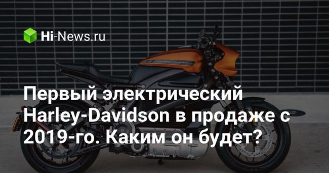 Первый электрический Harley-Davidson в продаже с 2019-го. Каким он будет?