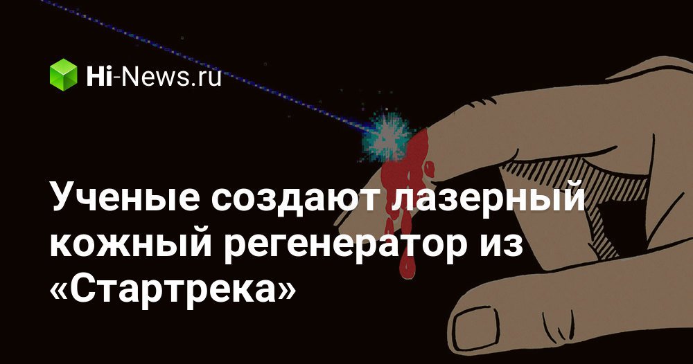 Ученые создают лазерный кожный регенератор из «Стартрека»