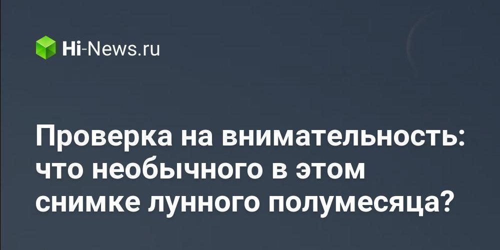 Проверка на внимательность: что необычного в этом снимке лунного полумесяца?