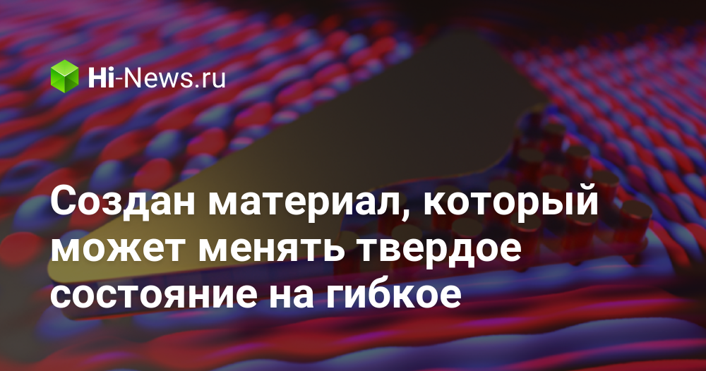 Создан материал, который может менять твердое состояние на гибкое
