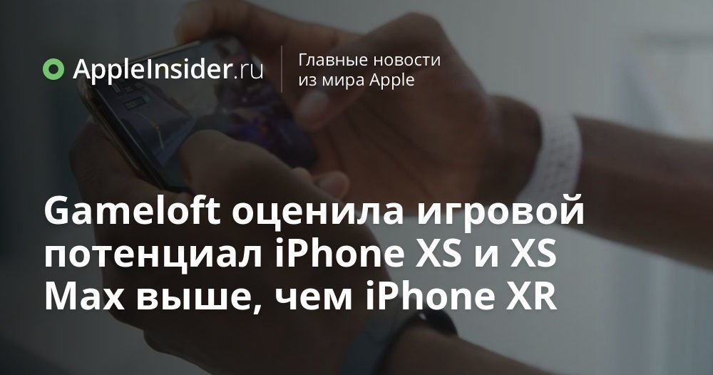 Gameloft оценила игровой потенциал iPhone XS и XS Max выше, чем iPhone XR