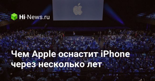 Чем Apple оснастит iPhone через несколько лет