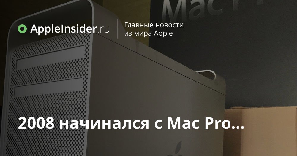2008 начинался с Mac Pro…