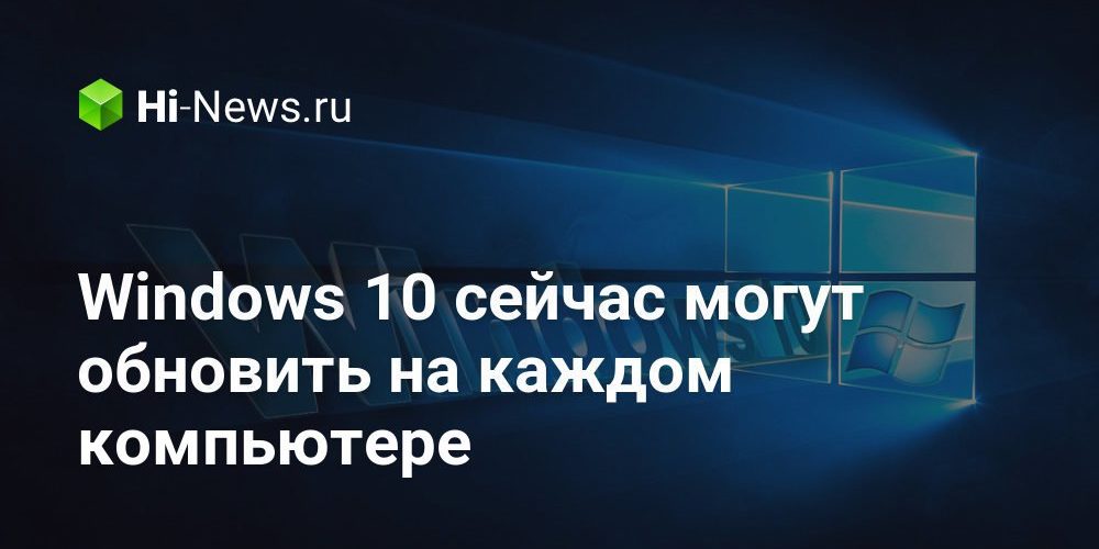Windows 10 сейчас могут обновить на каждом компьютере