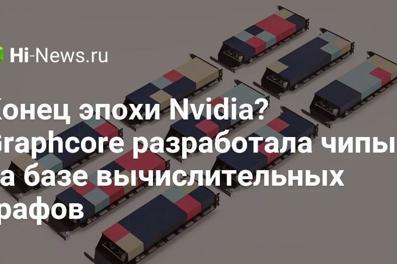 Конец эпохи Nvidia? Graphcore разработала чипы на базе вычислительных графов