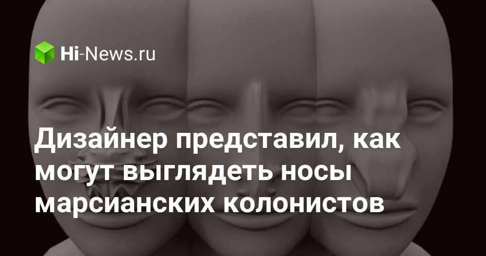 Дизайнер представил, как могут выглядеть носы марсианских колонистов