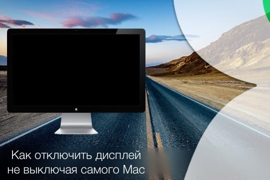 Как отключить дисплей Mac, не выключая (не переводя в «Режим сна») сам компьютер