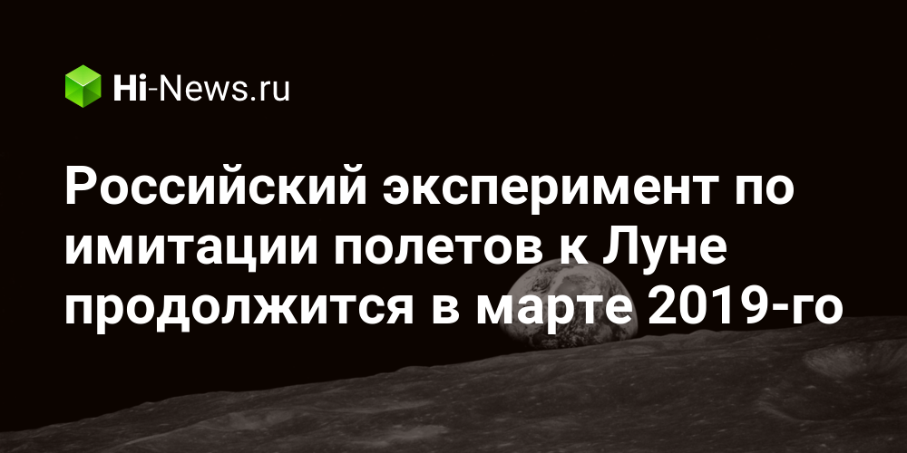 Российский эксперимент по имитации полетов к Луне продолжится в марте 2019-го