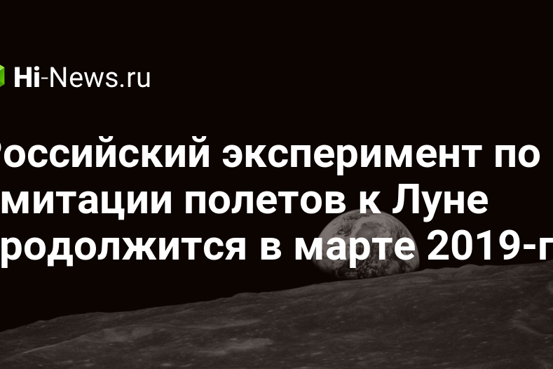 Российский эксперимент по имитации полетов к Луне продолжится в марте 2019-го