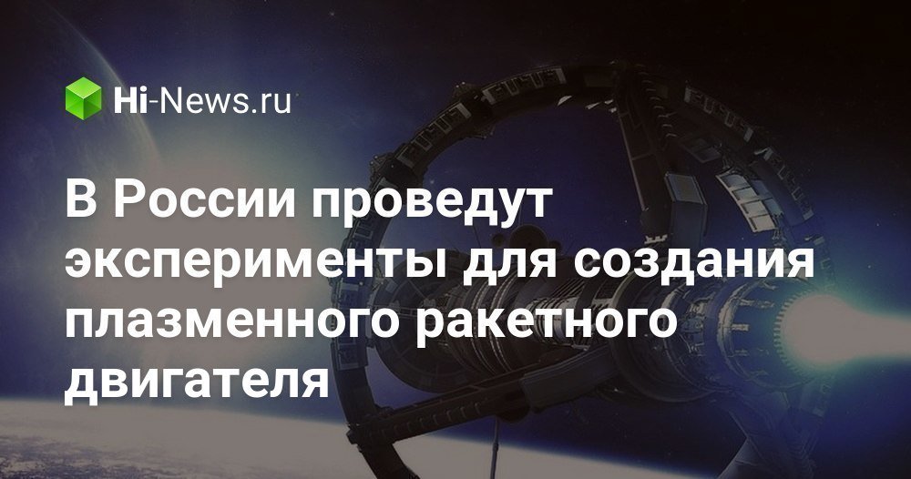 В России проведут эксперименты для создания плазменного ракетного двигателя