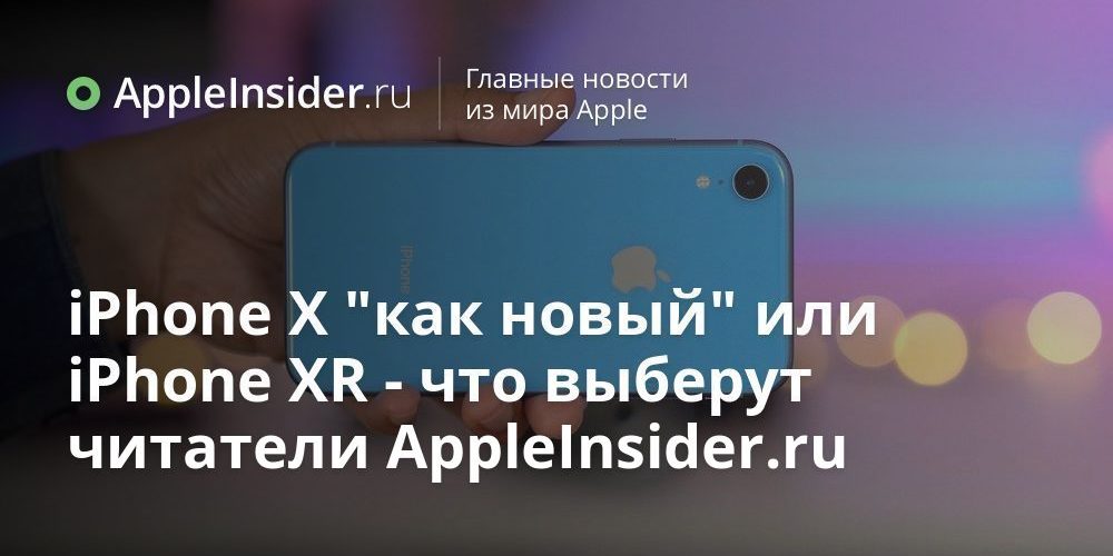iPhone X «как новый» или iPhone XR — что выберут читатели AppleInsider.ru