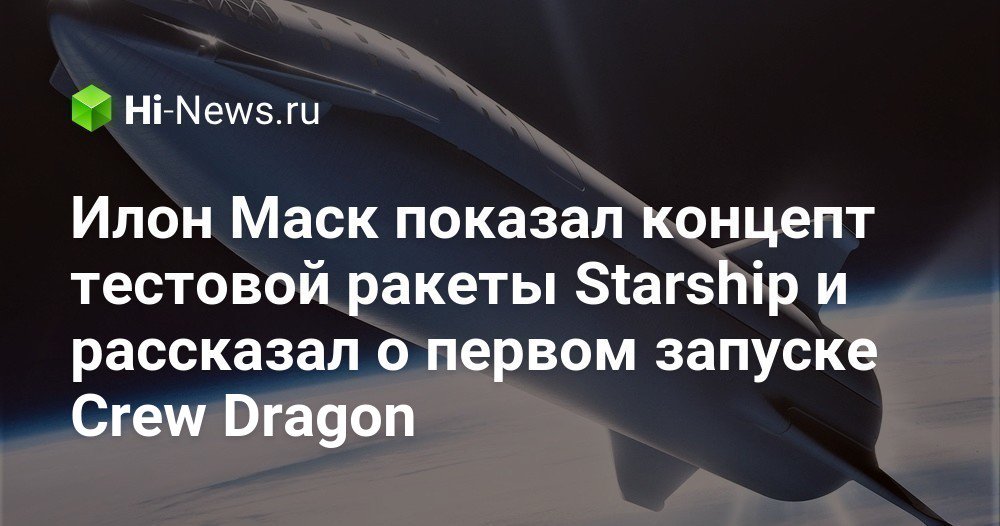 Илон Маск показал концепт тестовой ракеты Starship и рассказал о первом запуске Crew Dragon