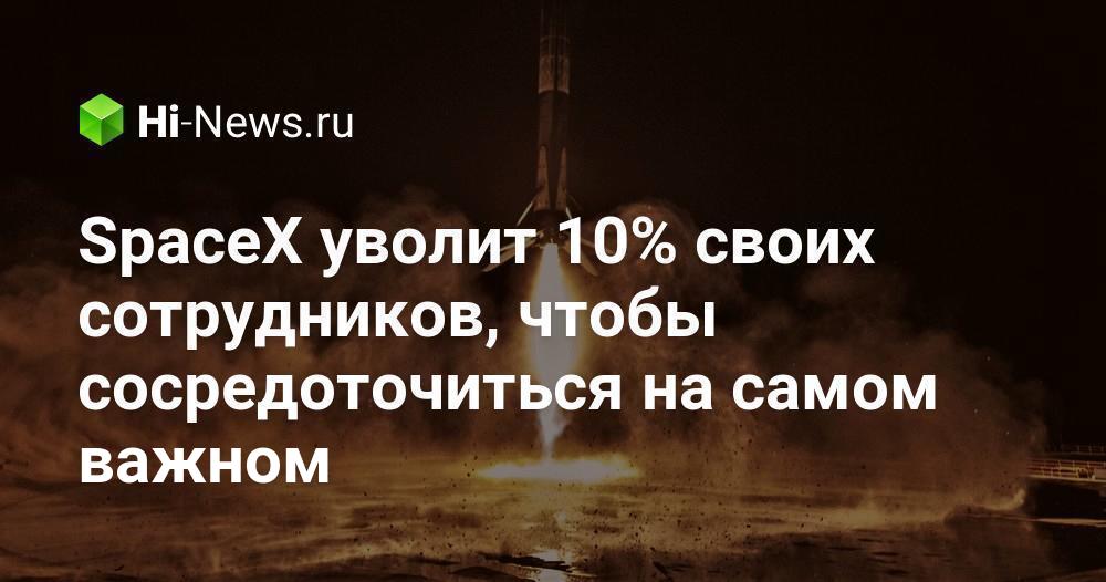 SpaceX уволит 10% своих сотрудников, чтобы сосредоточиться на самом важном