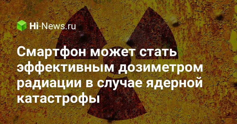 Смартфон может стать эффективным дозиметром радиации в случае ядерной катастрофы