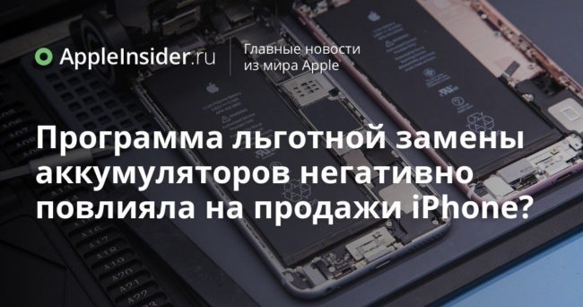 Программа льготной замены аккумуляторов негативно повлияла на продажи iPhone?