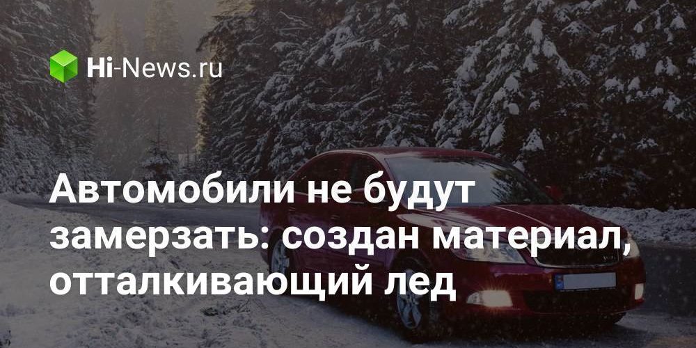 Автомобили не будут замерзать: создан материал, отталкивающий лед