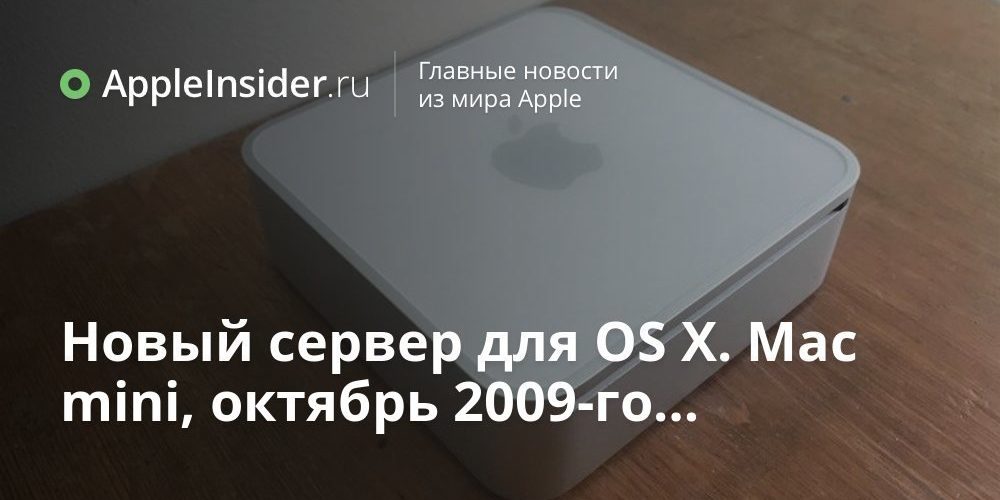 Новый сервер для OS X. Mac mini, октябрь 2009-го…