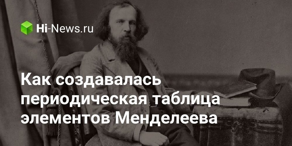 Как создавалась периодическая таблица элементов Менделеева