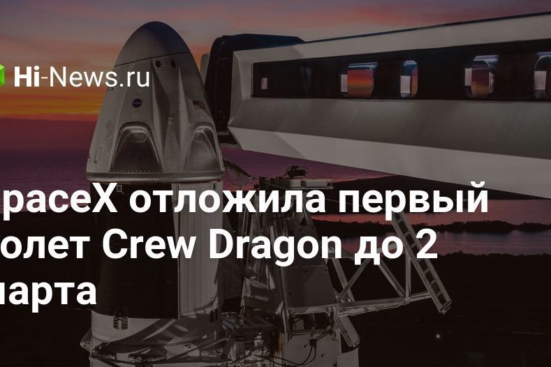 SpaceX отложила первый полет Crew Dragon до 2 марта