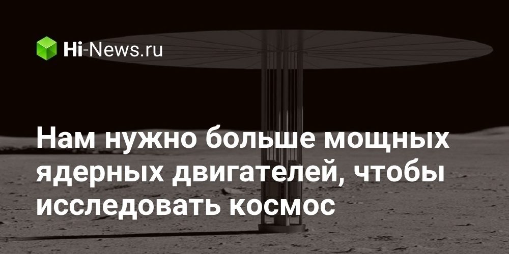 Нам нужно больше мощных ядерных двигателей, чтобы исследовать космос. Производство плутония-238 растет
