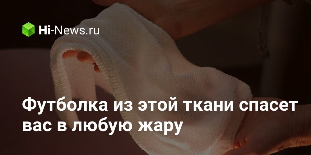Футболка из этой ткани спасет вас в любую жару