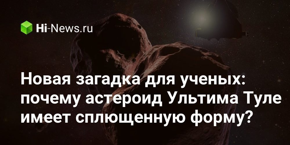 Новая загадка для ученых: почему астероид Ультима Туле имеет сплющенную форму?