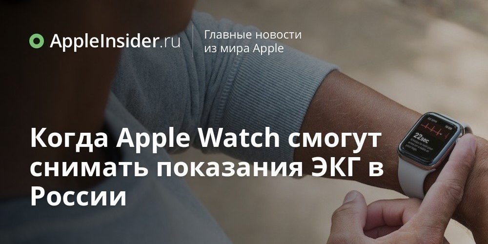 Когда Apple Watch смогут снимать показания ЭКГ в России
